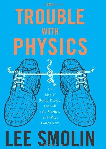 Trouble With Physics: The Rise of String Theory, the Fall of a Science, and What Comes Next