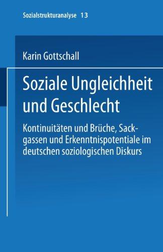 Soziale Ungleichheit und Geschlecht: Kontinuitäten und Brüche, Sackgassen und Erkenntnispotentiale im deutschen soziologischen Diskurs (Sozialstrukturanalyse)