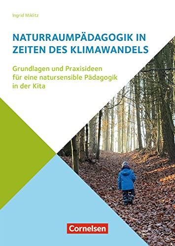 Naturraumpädagogik in Zeiten des Klimawandels: Grundlagen und Praxisideen für eine natursensible Pädagogik in der Kita