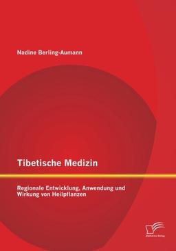 Tibetische Medizin: Regionale Entwicklung, Anwendung und Wirkung von Heilpflanzen