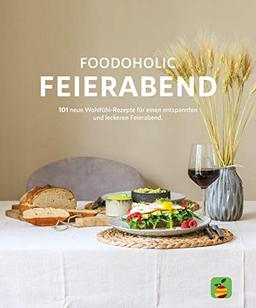 Feierabend: 101 neue Wohlfühl-Rezepte für einen entspannten & leckeren Feierabend