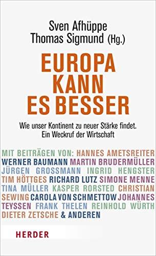 Europa kann es besser: Wie unser Kontinent zu neuer Stärke findet. Ein Weckruf der Wirtschaft