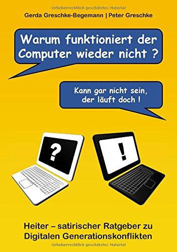 Warum funktioniert der Computer wieder nicht?: Heiter - satirischer Ratgeber zu digitalen Generationskonflikten