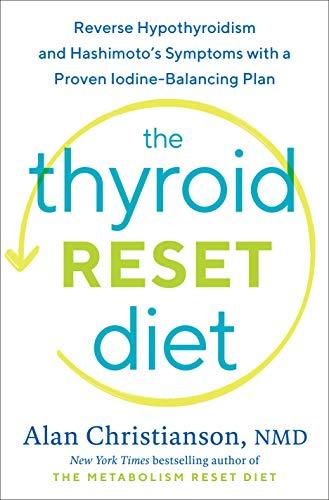 The Thyroid Reset Diet: Reverse Hypothyroidism and Hashimoto's Symptoms with a Proven Iodine-Balancing Plan