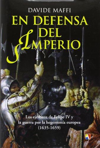 En defensa del imperio : los ejércitos de Felipe IV y la guerra por la hegemonía europea, 1635-1659