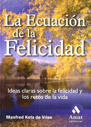 La ecuación de la felicidad : ideas claras sobre la felicidad y los retos de la vida