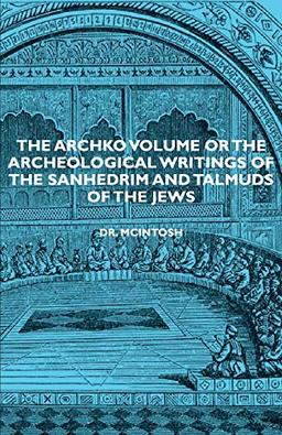 The Archko Volume or the Archeological Writings of the Sanhedrim and Talmuds of the Jews