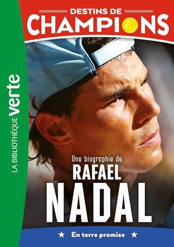 Destins de champions. Vol. 11. Une biographie de Rafael Nadal : en terre promise