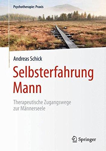 Selbsterfahrung Mann: Therapeutische Zugangswege zur Männerseele (Psychotherapie: Praxis)