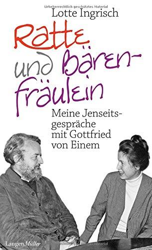 Ratte und Bärenfräulein: Meine Jenseitsgespräche mit Gottfried von Einem