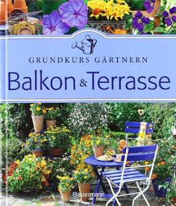 Balkon und Terrasse: Grundkurs Gärtnern