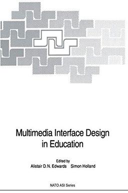 Multimedia Interface Design in Education (Nato ASI Subseries F: Computer and Systems Sciences, Vol. 76) (NATO ASI Subseries F:, 76, Band 76)