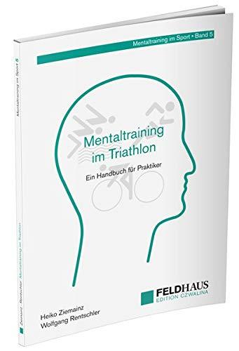 Mentaltraining im Triathlon: Ein Handbuch für Praktiker (Mentaltraining im Sport)