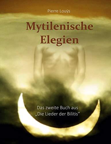 Mytilenische Elegien: Das zweite Buch der Lieder der Bilitis