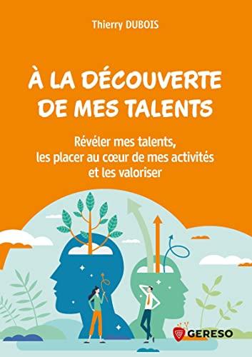 A la découverte de mes talents : révéler mes talents, les placer au coeur de mes activités et les valoriser