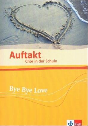 Auftakt. Chor in der Schule. Bye Bye Love. (Lernmaterialien): HEFT 18