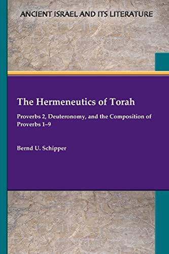 The Hermeneutics of Torah: Proverbs 2, Deuteronomy, and the Composition of Proverbs 1-9 (Ancient Israel and Its Literature, 43)