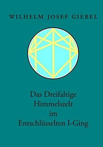 Das Dreifaltige Himmelszelt im Entschlüsselten I-Ging