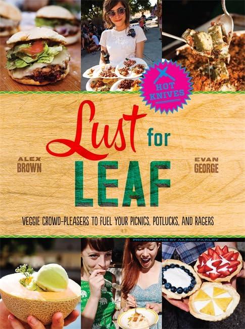 Lust for Leaf: Vegetarian Noshes, Bashes, and Everyday Great Eats--The Hot Knives Way