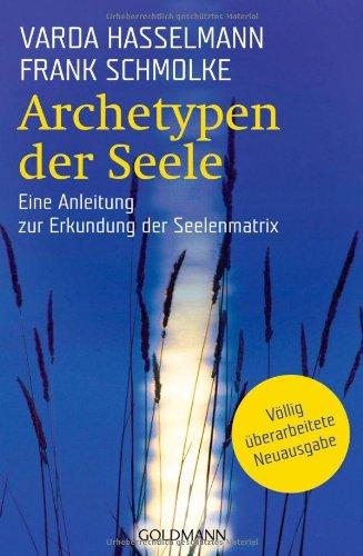 Archetypen der Seele: Die seelischen Grundmuster - Eine Anleitung zur Erkundung der Matrix