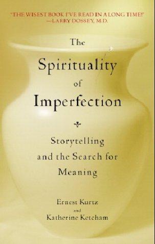 The Spirituality of Imperfection: Storytelling and the Search for Meaning: Storytelling and the Journey to Wholeness