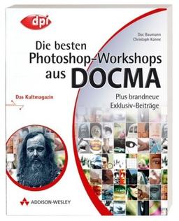 Die besten Photoshop-Workshops aus DOCMA - Plus brandneue Exklusiv-Beiträge! (DPI Grafik)