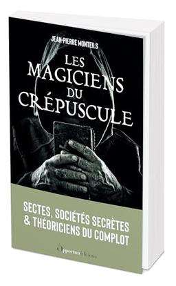 Les magiciens du crépuscule : sectes, sociétés secrètes & théoriciens du complot