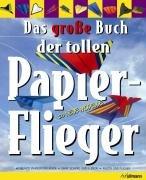 Das große Buch der tollen Papierflieger: 20 neue Modelle