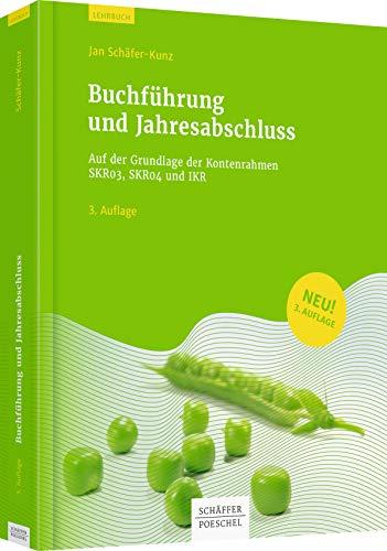 Buchführung und Jahresabschluss: Auf der Grundlage der Kontenrahmen SKR03, SKR04 und IKR