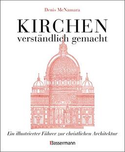 Kirchen - verständlich gemacht. Eine illustrierte und verständliche Baustilkunde zur christlichen Architektur: Kathedralen, Kapellen, Klöstern, ... und Aufrissen, Detail- und Gesamtansichten