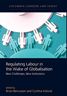 Regulating Labour in the Wake of Globalisation: New Challenges, New Institutions (Columbia London Law, Band 2)