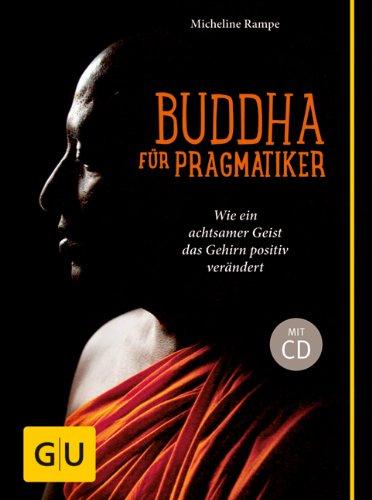 Buddha für Pragmatiker (mit CD): Wie ein achtsamer Geist Ihr Gehirn positiv verändert (GU Text-Ratgeber)