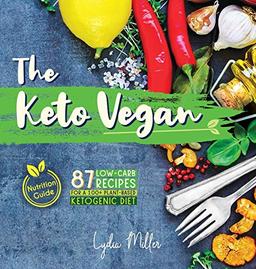 The Keto Vegan: 87 Low-Carb Recipes For A 100% Plant-Based Ketogenic Diet (Nutrition Guide) (Vegetarian Weight Loss Cookbook, Band 4)