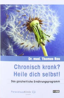 Chronisch krank? Heile dich selbst!: Das ganzheitliche Ernährungsprogramm