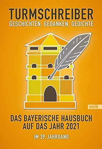 Turmschreiber - Geschichten, Gedanken, Gedichte 2021: Das bayerische Hausbuch auf das Jahr 2021. Im 39. Jahrgang (Turmschreiber / Bayerisches Hausbuch)