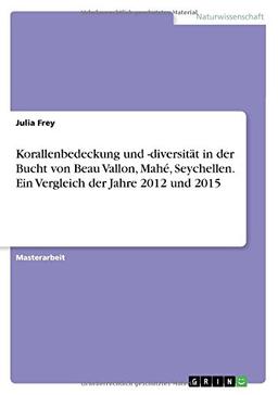 Korallenbedeckung und -diversität in der Bucht von Beau Vallon, Mahé, Seychellen. Ein Vergleich der Jahre 2012 und 2015