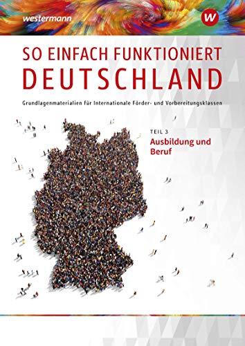 So einfach funktioniert Deutschland: Teil 3: Ausbildung und Beruf: Schülerband (So einfach funktioniert Deutschland: Grundlagenmaterialien für Internationale Förder- und Vorbereitungsklassen)