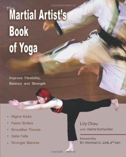 The Martial Artist's Book of Yoga: Improve Flexibility, Balance and Strength for Higher Kicks, Faster Strikes, Smoother Throws, Safer Falls, and ... Throws, Safer Falls, and Stronger Stances