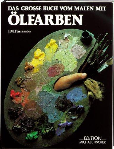 Das große Buch vom Malen mit Ölfarben: Geschichte, Technik, Material, Themen, Theorie und Praxis der Ölmalerei