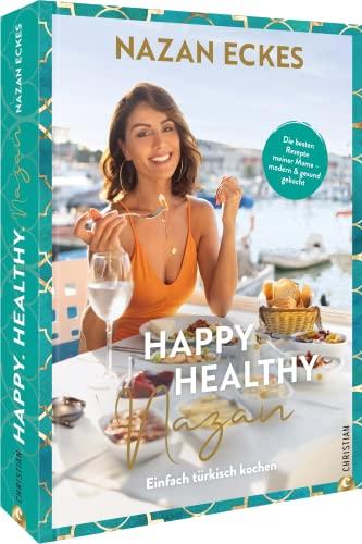 Kochbuch Türkei – Happy. Healthy. Nazan!: Einfach türkisch kochen. Die besten Rezepte meiner Mama – modern & gesund gekocht