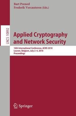 Applied Cryptography and Network Security: 16th International Conference, ACNS 2018, Leuven, Belgium, July 2-4, 2018, Proceedings (Lecture Notes in Computer Science, Band 10892)