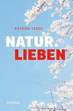 Naturlieben: Ein Liebesroman mit Frühlingsgefühlen (Landlieben)