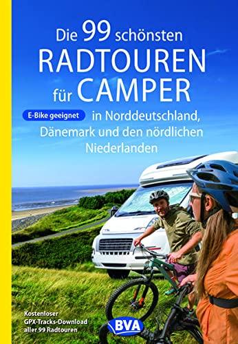 Die 99 schönsten Radtouren für Camper in Norddeutschland, Dänemark und den nördlichen Niederlanden, E-Bike geeignet, mit GPX-Tracks-Download (Die schönsten Radtouren und Radfernwege in Deutschland)