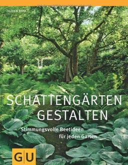 Schattengärten gestalten: Stimmungsvolle Beetideen für jeden Garten (GU Große Gartenratgeber)