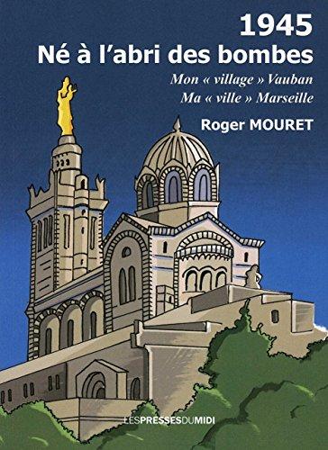 1945, né à l'abri des bombes : mon village Vauban, ma ville Marseille