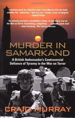 Murder in Samarkand: A British Ambassador's Controversial Defiance of Tyranny in the War on Terror