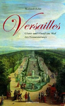 Versailles: Glanz und Elend am Hof des Sonnenkönigs