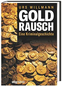 Goldrausch. Eine Kriminalgeschichte. Warum die Geschichte des Goldes immer auch eine des Verbrechens war.