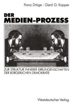 Der Medien-Prozess: Zur Struktur Innerer Errungenschaften der Bürgerlichen Demokratie (German Edition): Zur Struktur innerer Errungenschaften der bürgerlichen Gesellschaft