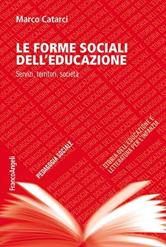 Le forme sociali dell'educazione. Servizi, territori, società (Pedagogia sociale, storia dell'educazione e letteratura per l'infanzia, Band 7)